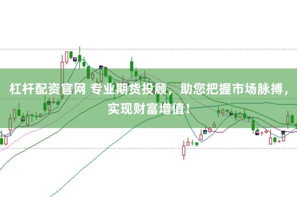 杠杆配资官网 专业期货投顾，助您把握市场脉搏，实现财富增值！