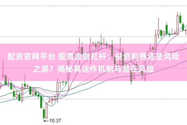 配资官网平台 股票金融杠杆：投资利器还是风险之源？揭秘其运作机制与潜在风险