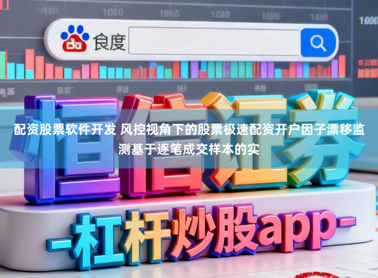 配资股票软件开发 风控视角下的股票极速配资开户因子漂移监测基于逐笔成交样本的实