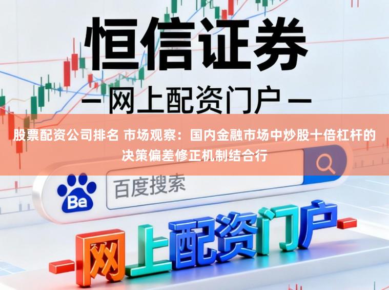 股票配资公司排名 市场观察：国内金融市场中炒股十倍杠杆的决策偏差修正机制结合行