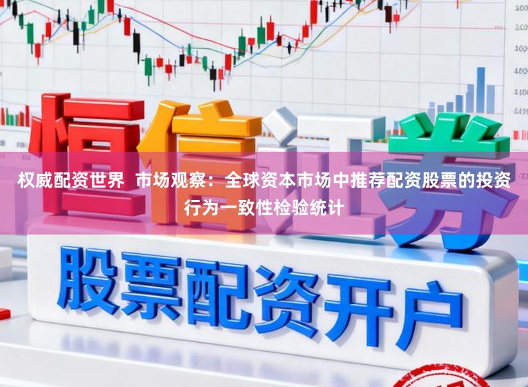 权威配资世界  市场观察：全球资本市场中推荐配资股票的投资行为一致性检验统计