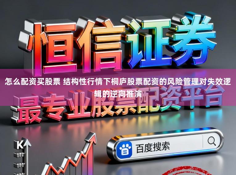 怎么配资买股票 结构性行情下桐庐股票配资的风险管理对失效逻辑的逆向推演