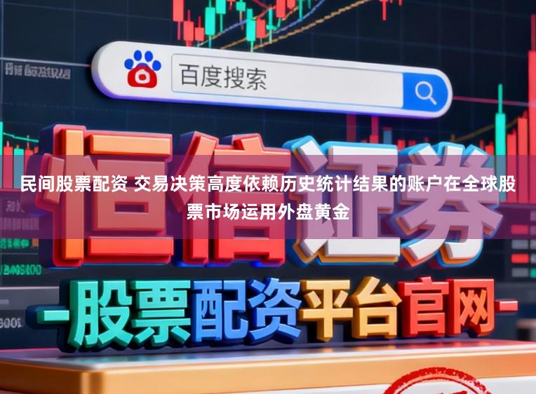 民间股票配资 交易决策高度依赖历史统计结果的账户在全球股票市场运用外盘黄金
