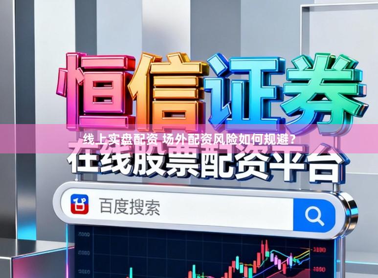 线上实盘配资 场外配资风险如何规避？